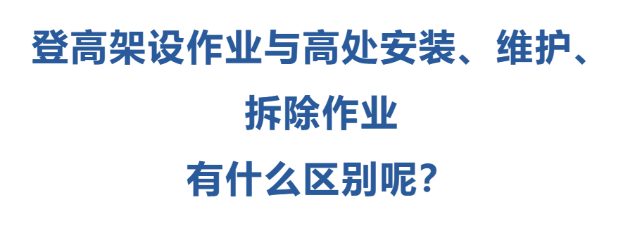 登高架設(shè)作業(yè)與高處安裝、維護(hù)、拆除作業(yè)有什么區(qū)別